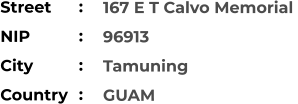 167 E T Calvo Memorial  96913 Tamuning GUAM Street        NIP             City                Country     :  :  :  :