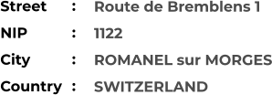 Route de Bremblens 1 1122 ROMANEL sur MORGES SWITZERLAND Street        NIP             City                Country     :  :  :  :