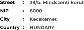 29/b. Mindszenti korut 6000 Kecskemet HUNGARY Street        NIP             City                Country     :  :  :  :